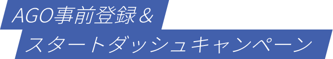 AGO事前登録&スタートダッシュキャンペーン
